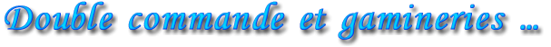 Double commande et gamineries …