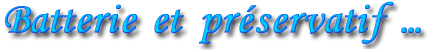 Batterie et préservatif …